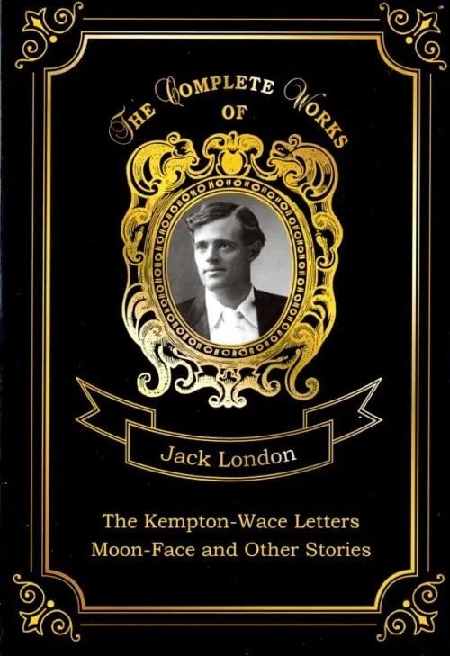 The Complete Works of The Kempton-Wace Letters and Moon-Face and Other Stories