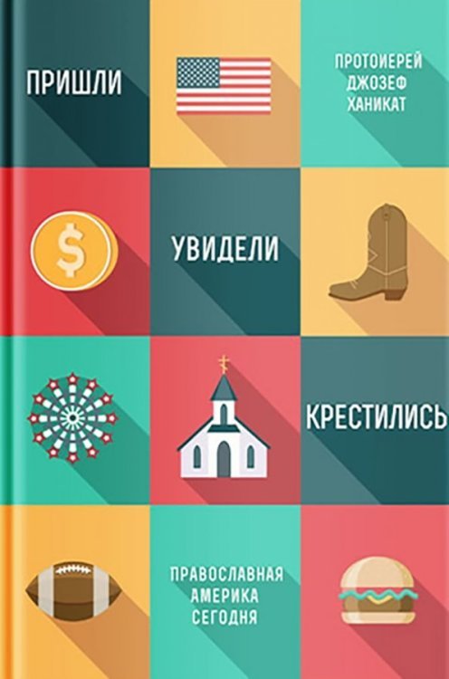 Обложка книги «Пришли, увидели, крестились. Православная Америка сегодня» — Протоиерей Джозеф Ханикат, ISBN 9785917618852