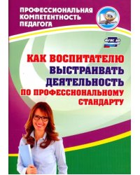Как воспитателю выстраивать деятельность по профессиональному стандарту. ФГОС ДО