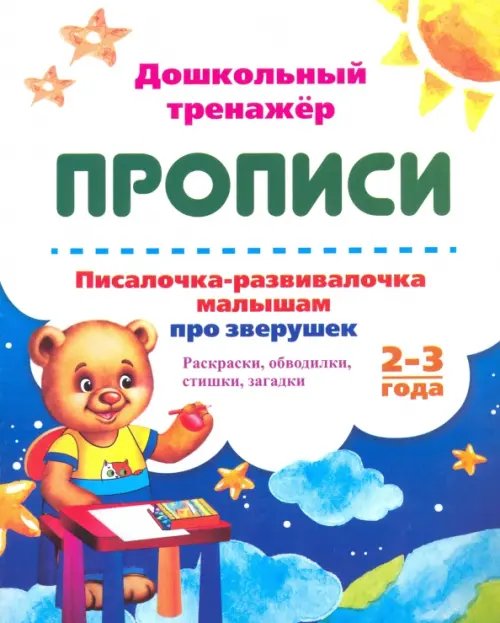 Дошкольный тренажёр. Прописи Писалочка-развивалочка малышам про зверушек. 2-3 года. Раскраски, обводки, стишки, загадки