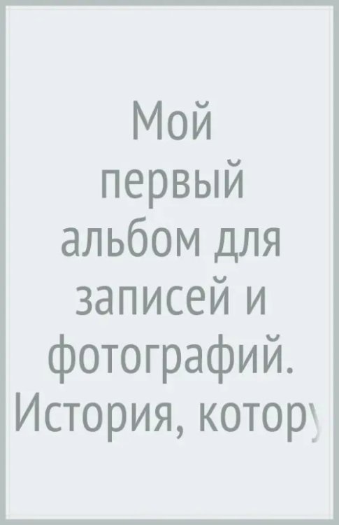 Подарочные издания. Ребенок Мой первый альбом для записей и фотографий. История, которую я расскажу своим родителям, для девочки
