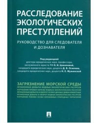 Расследование экологических преступлений. Руководство для следователя и дознавателя