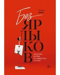 Без ярлыков. Женский взгляд на лидерство и успех