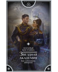 Звездная академия. Как соблазнить адмирала