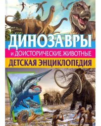 Динозавры и доисторические животные. Детская энциклопедия