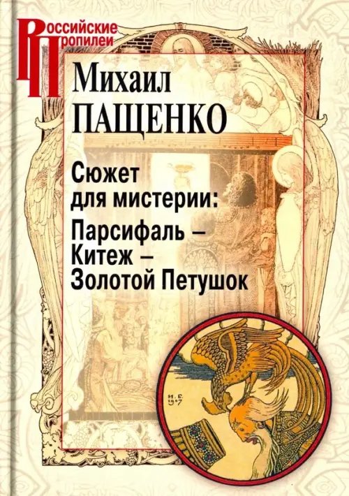 Российские Пропилеи Сюжет для мистерии: Парсифаль – Китеж – Золотой Петушок (историческая поэтика оперы в канун модерна)