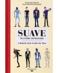 Suave in Every Situation. A Rakish Style Guide for Men