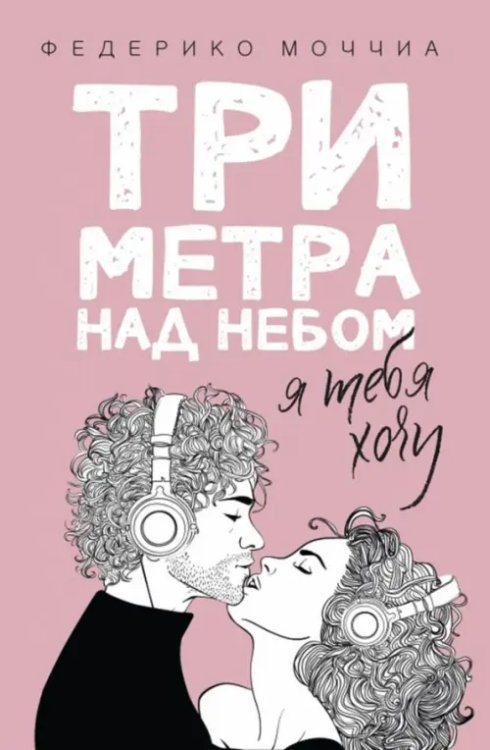 Три метра над уровнем неба Три метра над небом. Книга 2: Я тебя хочу