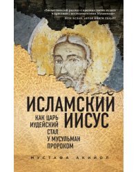Исламский Иисус. Как Царь Иудейский стал у мусульман пророком