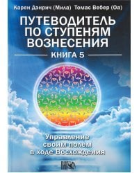 Путеводитель по ступеням Вознесения. Книга 5. Управление своим полем в ходе Вознесения
