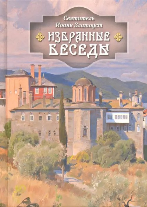 Избранные беседы святителя Иоанна Златоуста Избранные беседы святителя Иоанна Златоуста
