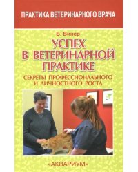 Успех в ветеринарной практике. Секреты профессионального и личностного роста