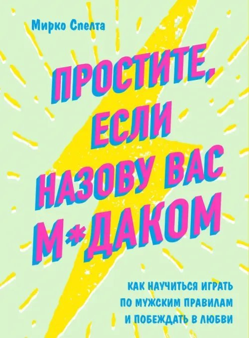 Girl Power. Книги для дерзких девушек Простите, если назову вас м*даком. Как научиться играть по мужским правилам и побеждать в любви