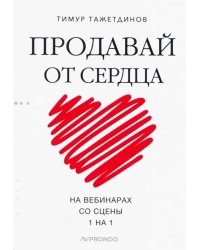 Продавай от сердца. На вебинарах. Со сцены. 1 на 1