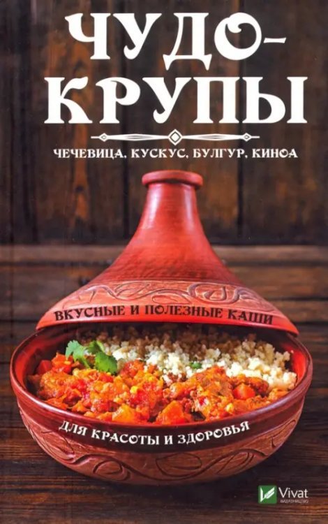 Обложка книги «Чудо-крупы: чечевица, кускус, булгур, киноа. Вкусные и полезные каши для красоты и здоровья» — Романова Марина Юрьевна, ISBN 9789669428820