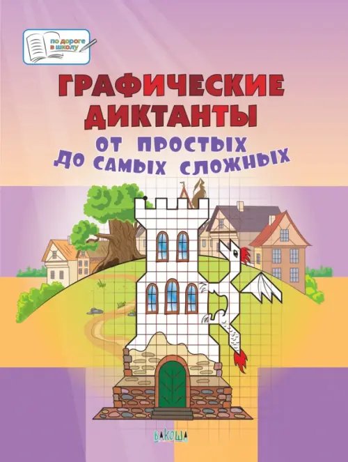 По дороге в школу: РЗ Графические диктанты. От простых до самых сложных. Пособие для занятий с детьми 5-7 лет