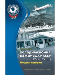 Холодная война между США и СССР (1945-1991). Очерки истории