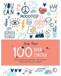 100 дней счастья. Пошаговая инструкция - как послать все на и стать счастливой