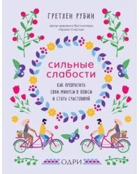 Сильные слабости. Как превратить свои минусы в плюсы и стать счастливой