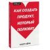 Как создать продукт, который полюбят. Опыт успешных менеджеров и дизайнеров