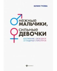Нежные мальчики, сильные девочки. Воспитание, свободное от гендерных стереотипов