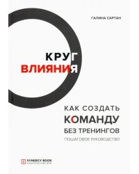 Круг влияния. Как создать команду без тренингов. Пошаговое руководство