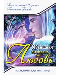 Женщина выбирает Любовь. Галактическая Мистерия
