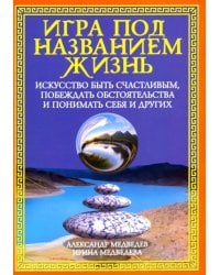 Игра под названием жизнь.Искусство быть счастливым,побеждать обстоятельства и понимать себя и других