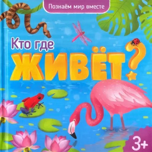 Познаем мир вместе Кто где живет? Энциклопедия для малышей