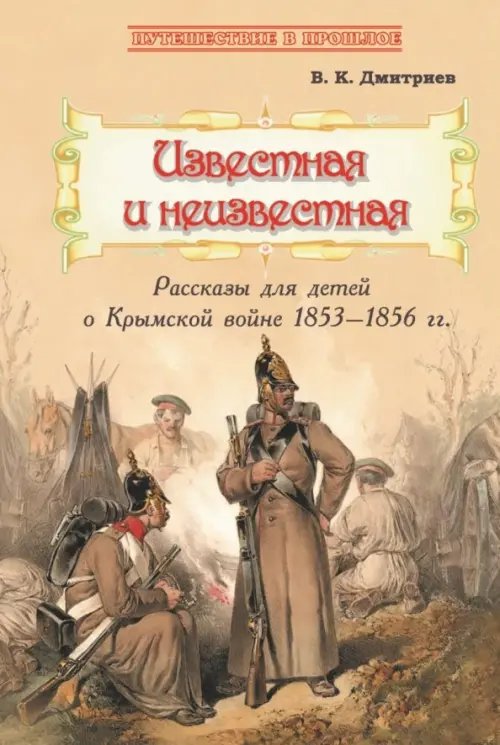 Путешествие в прошлое Известная и неизвестная. Рассказы для детей о Крымской войне 1853-1856 гг.
