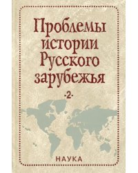 Проблемы истории Русского зарубежья. Материалы и исследования. Выпуск 2