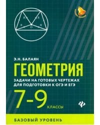 Геометрия. 7-9 классы. Задачи на готовых чертежах для подготовки к ОГЭ и ЕГЭ. Базовый уровень