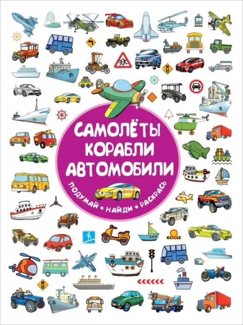 Подумай! Найди! Раскрась! Самолеты, корабли, автомобили