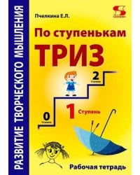 По ступенькам ТРИЗ. Первая ступень. Рабочая тетрадь