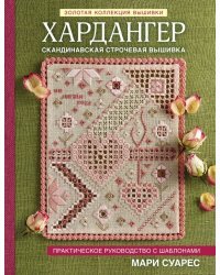 Золотая коллекция вышивки. Хардангер. Практическое руководство с шаблонами Мари Суарес