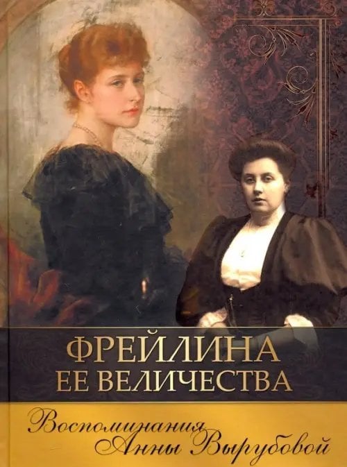 Подарочные издания. История России Фрейлина Ее Величества. Воспоминания Анны Вырубовой