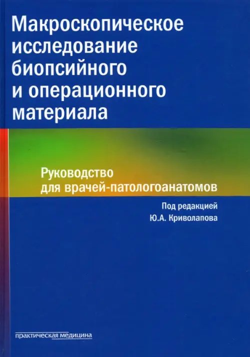 Обложка книги «Макроскопическое исследование биопсийного и операционного материала. Руководство для врачей» — Криволапов Юрий Александрович, Жаров Андрей Александрович, Хоржевский Владимир Алексеевич, Гаппоев Станислав Витальевич, ISBN 9785988115748