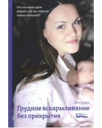 Грудное вскармливание без прикрытия. Кто на самом деле решает, как мы кормим наших малышей