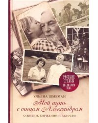 Мой путь с отцом Александром. О жизни, служении и радости