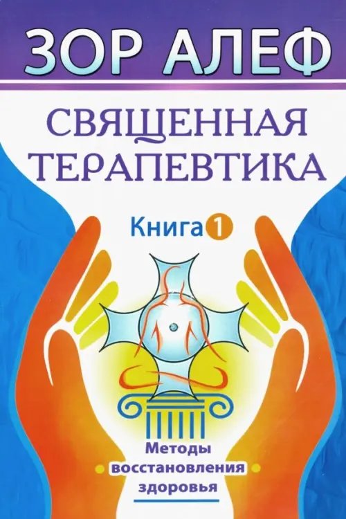 Священная Терапевтика. Методы восстановления здоровья. Книга 1 Священная Терапевтика. Методы восстановления здоровья. Книга 1