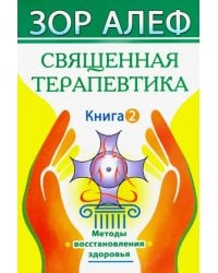 Священная Терапевтика. Методы восстановления здоровья. Книга 2
