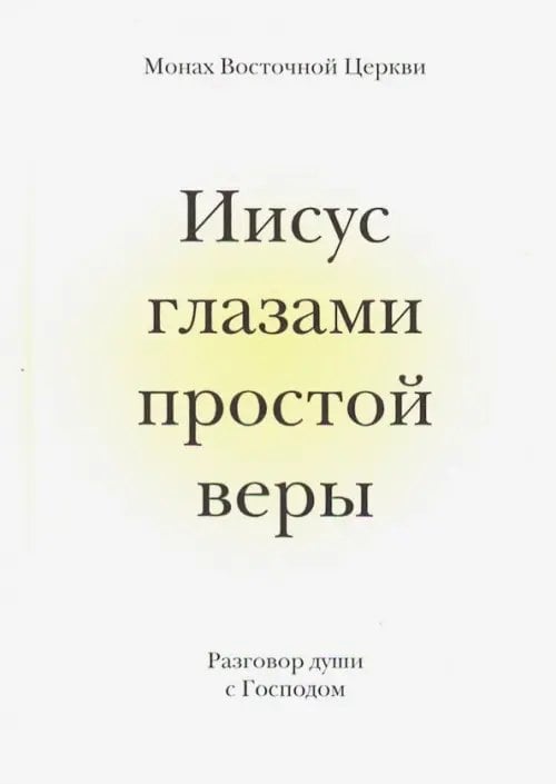 Иисус глазами простой веры.Разговор души с Господом Иисус глазами простой веры.Разговор души с Господом