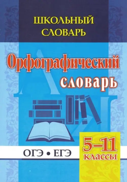 Школьный словарь Школьный словарь. Орфографический словарь. 5-11 классы. ОГЭ. ЕГЭ. ФГОС