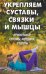 Укрепляем суставы, связки и мышцы. Проверенные способы, методики, рецепты