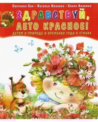 Здравствуй, лето красное! Детям о природе и временах года в стихах