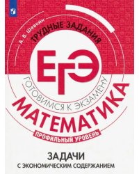 Математика. Трудные задания ЕГЭ. Задачи с экономическим содержанием. Профильный уровень