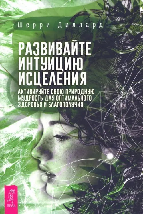 Обложка книги «Развивайте интуицию исцеления. Активируйте природную мудрость для оптимального здоровья» — Диллард Шерри, ISBN 9785957335139