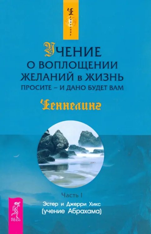 Ченнелинг Учение о воплощении желаний в жизнь. Просите - и дано будет вам. Часть 1