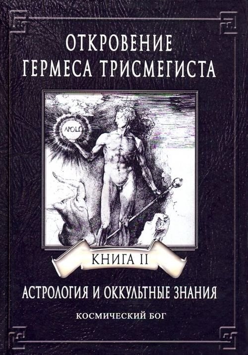 Откровение Гермеса Трисмегиста. Астрология и оккультные знания. Книга 2. Космический Бог Откровение Гермеса Трисмегиста. Астрология и оккультные знания. Книга 2. Космический Бог