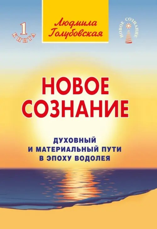 Новое сознание Новое сознание. Книга 1. Духовный и Материальный Пути в эпоху Водолея